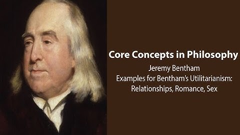 Jeremy Bentham,  Introduction | Utilitarianism Examples: Romance & Sex | Philosophy Core Concepts