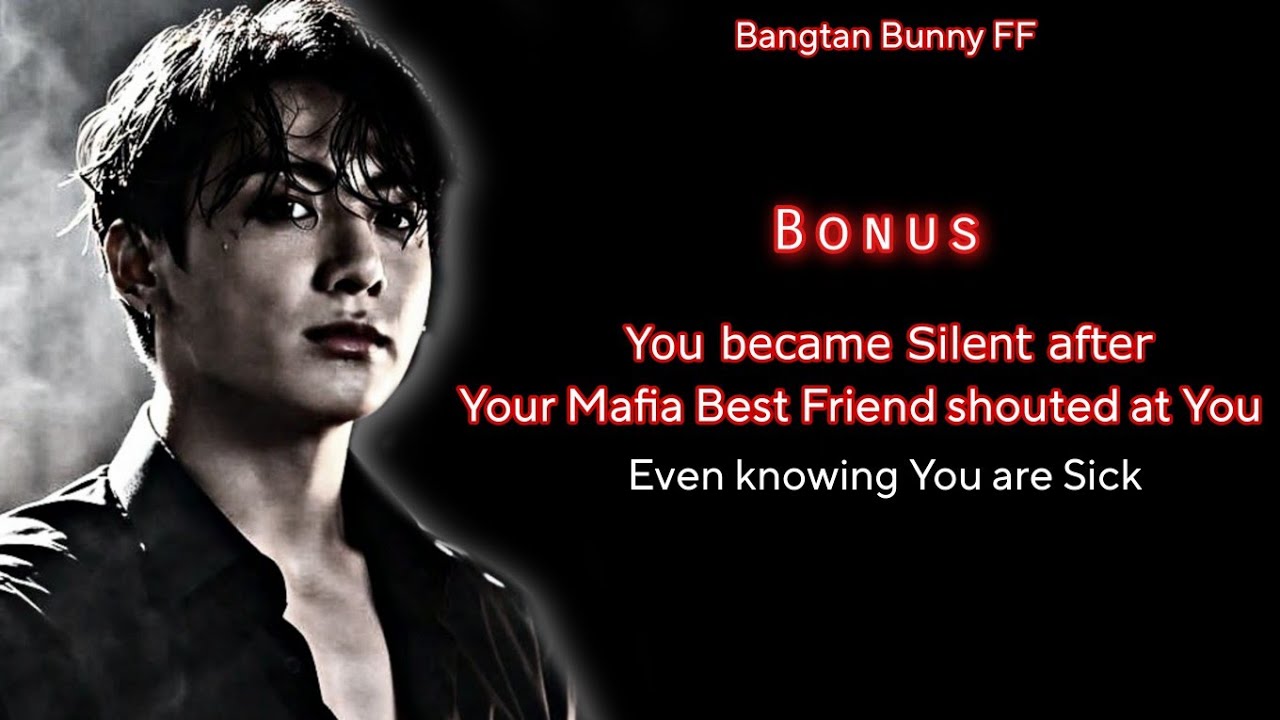 Bonus || You became Silent after Mafia Best Friend shouted at You knowing You were sick || Jk FF