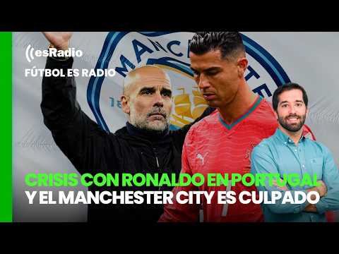 Fútbol esRadio: Crisis con Ronaldo en Portugal y el Manchester City es culpado