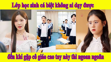 Cô giáo tôi là chị đại | Lớp học sinh cá biệt không ai dạy được đến khi gặp cô giáo cao tay này
