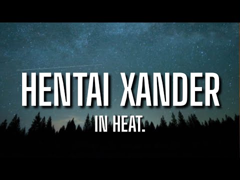 in heat. - Hentai Xander (Lyrics) | [TikTok Song]