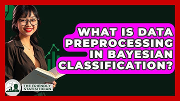 What Is Data Preprocessing In Bayesian Classification? - The Friendly Statistician