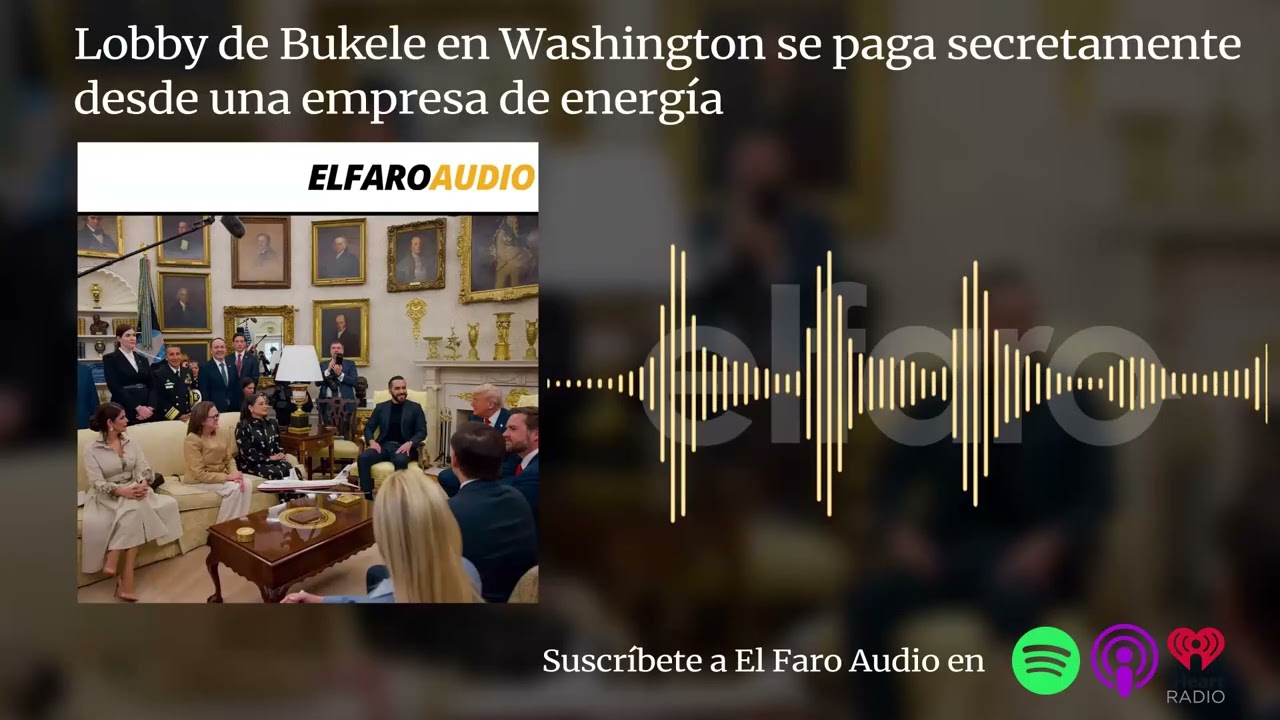 Lobby de Bukele en Washington se paga secretamente desde una empresa de energía
