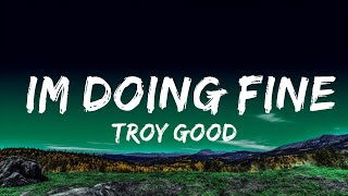 Troy Good - Im Doing Fine (Lyrics)  | 25 Min