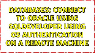 Databases: Connect to Oracle using SQLDeveloper using OS Authentication on a remote machine