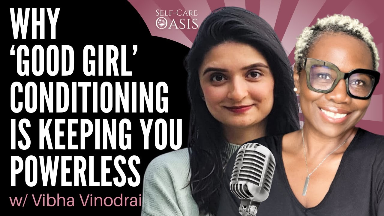 Why ‘Good Girl’ Conditioning Is Keeping You Powerless | Self Care Oasis Podcast