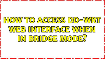 How to access DD-WRT web interface when in bridge mode?