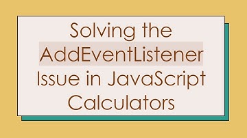 Solving the AddEventListener Issue in JavaScript Calculators