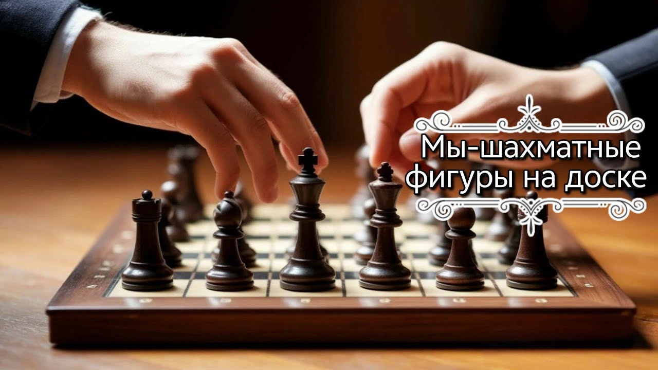 Мы - фигуры на шахматной доске.