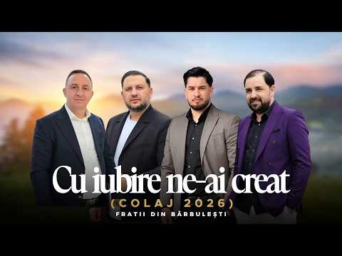 CU IUBIRE NE-AI CREIAT(Colaj,Frati din Barbulesti)