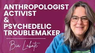 Anthropologist, Activist and Psychedelic Troublemaker Bia Labate | Ep 40