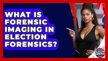 What Is Forensic Imaging In Election Forensics? - Election Central Channel