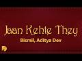 Bismil, Aditya Dev - Jaan Kehte They (Lyrics)