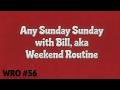 WRO #56 Any Sunday Sunday with Bill, aka Weekend Routine