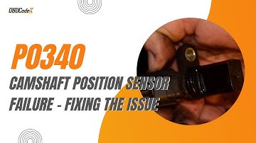 P0340 Code: Understanding Camshaft Position Sensor Problems and Fixes