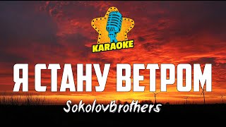SokolovBrothers - Я СТАНУ ВЕТРОМ | КАРАОКЕ