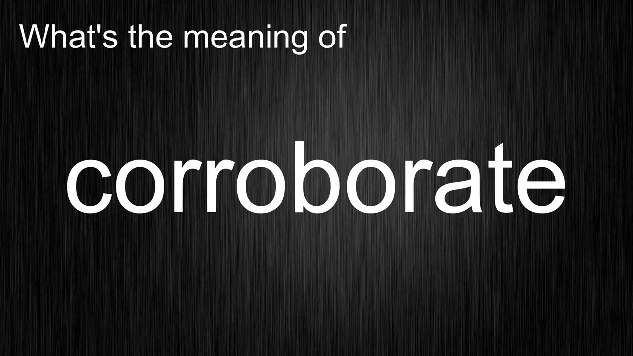 What's the meaning of "corroborate", How to pronounce corroborate?