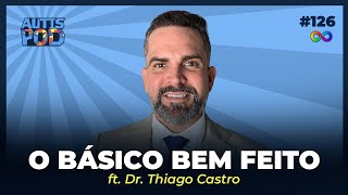 O BÁSICO BEM FEITO - ft. Dr. Thiago Castro | AutisPod Especial Tearteiro #126