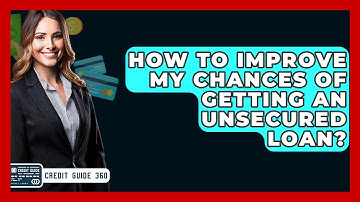 How To Improve My Chances Of Getting An Unsecured Loan? - CreditGuide360.com