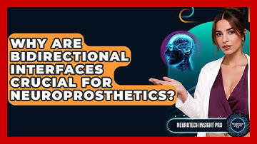 Why Are Bidirectional Interfaces Crucial For Neuroprosthetics? - Neurotech Insight Pro