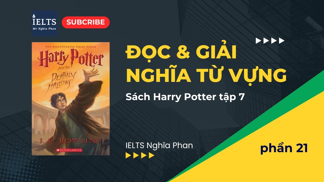[HARRY POTTER 7] Đọc & Giải nghĩa từ vựng - phần 21 | IELTS Nghĩa Phan