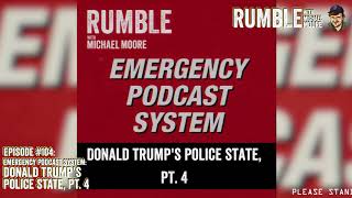 Ep. 104: EMERGENCY PODCAST SYSTEM — Donald Trump's Police State, Part 4 | Rumble w Michael Moore