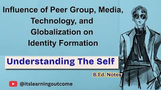 Influence of Peers, Media, Technology, Globalization on Identity| Understanding The Self | B.Ed.