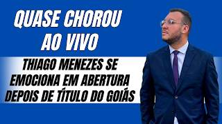 Thiago Menezes Se Emociona Em Abertura Depois De Título Do Goiás O Pai Voltou
