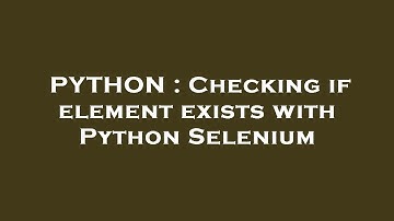 PYTHON : Checking if element exists with Python Selenium