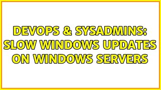 Famous DevOps & SysAdmins: Slow Windows Updates on Windows servers Wealth