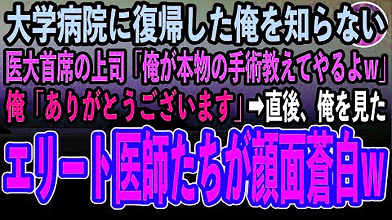 【感動する話】大学病院に復帰した俺を知らない医大首席の無能上司「俺が本物の手術教えてやるよw」俺「お願いします」→直後、俺を見たエリート医師たちがガクガク震え出しはじめ…【泣ける話】