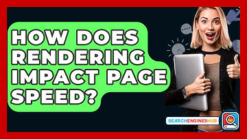 How Does Rendering Impact Page Speed? - SearchEnginesHub.com