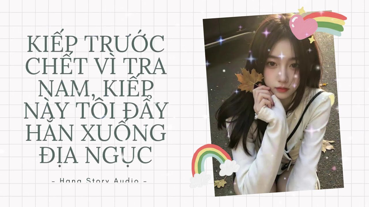 [Truyện Audio] KIẾP TRƯỚC CHẾT VÌ TRA NAM, KIẾP NÀY TÔI ĐẨY HẮN XUỐNG ĐỊA NGỤC | Hana Story Audio