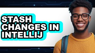 How to Stash Changes in IntelliJ - Full Guide