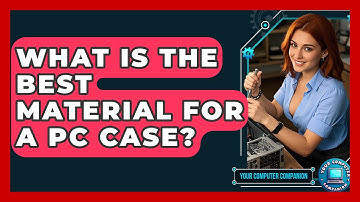 What Is The Best Material For A PC Case? - Your Computer Companion
