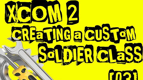 [03] How To Make XCOM 2 Mods - Creating A Custom Soldier Class