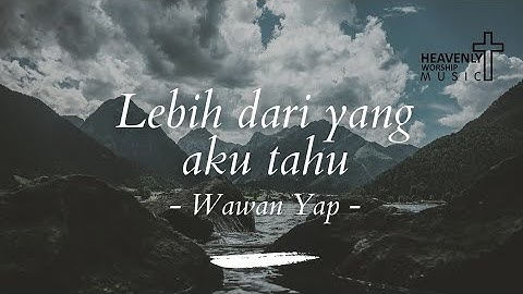 Lebih dari yang aku tahu - Wawan Yap || Lagu Rohani Kristen || Heavenlyworshipmusic