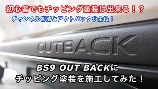 【第39弾】初心者でもチッピング塗装はできるか！？清のアウトバックにチッピング塗装を施工！