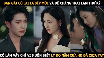 Bạn gái cũ là sếp mới và để chàng trai làm thư ký, cô làm vậy vì muốn biết lý do năm xưa họ chia tay