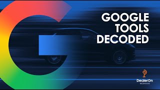 DealerOn Webinars - Google Tools Decoded
