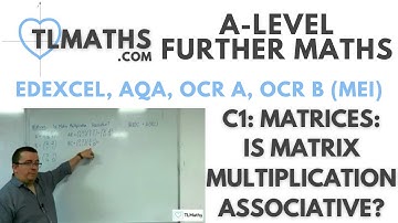 A-Level Further Maths: C1-12 Matrices: Is Matrix Multiplication Associative?