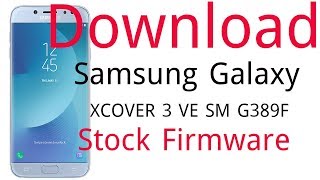 Download Samsung Galaxy Xcover 3 Ve Sm G389f Stock Firmware
