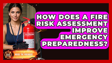 How Does a Fire Risk Assessment Improve Emergency Preparedness? - Inside the Firehouse