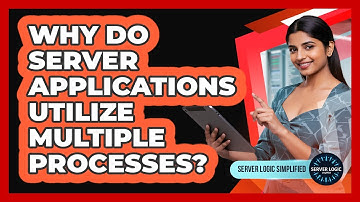 Why Do Server Applications Utilize Multiple Processes?