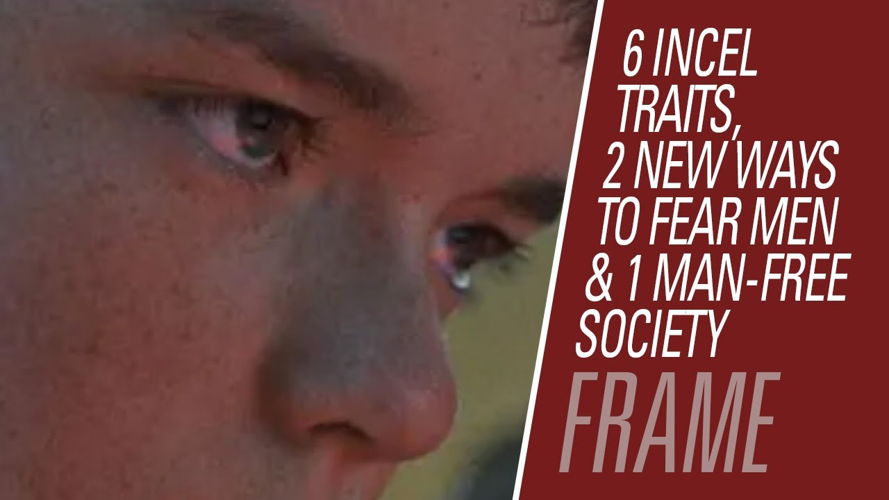 6 Incel Traits, 2 New Ways to Fear Men & 1 Man‑Free Society