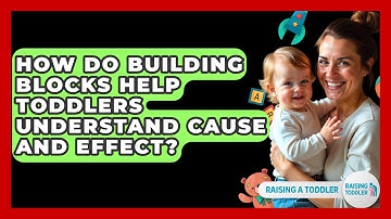 How Do Building Blocks Help Toddlers Understand Cause And Effect? - Raising A Toddler