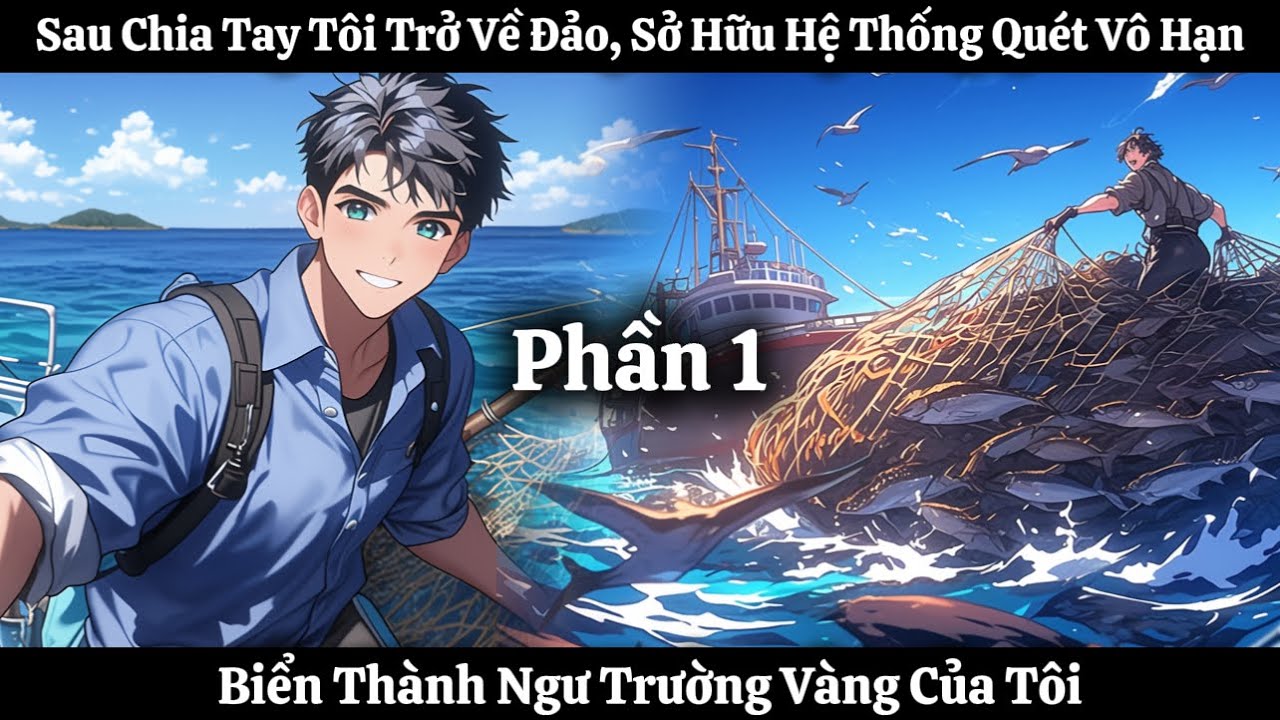 Sau Chia Tay Tôi Trở Về Đảo, Sở Hữu Hệ Thống Quét Vô Hạn, Biển Thành Ngư Trường Vàng Của Tôi | P1