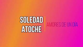 SOLEDAD ATOCHE "LA VOZ QUE ACARICIA"  AMORES DE UN DÍA | Video Lyric Oficial