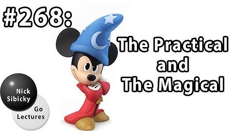 Nick Sibicky Go Lecture #268 - The Practical and the Magical