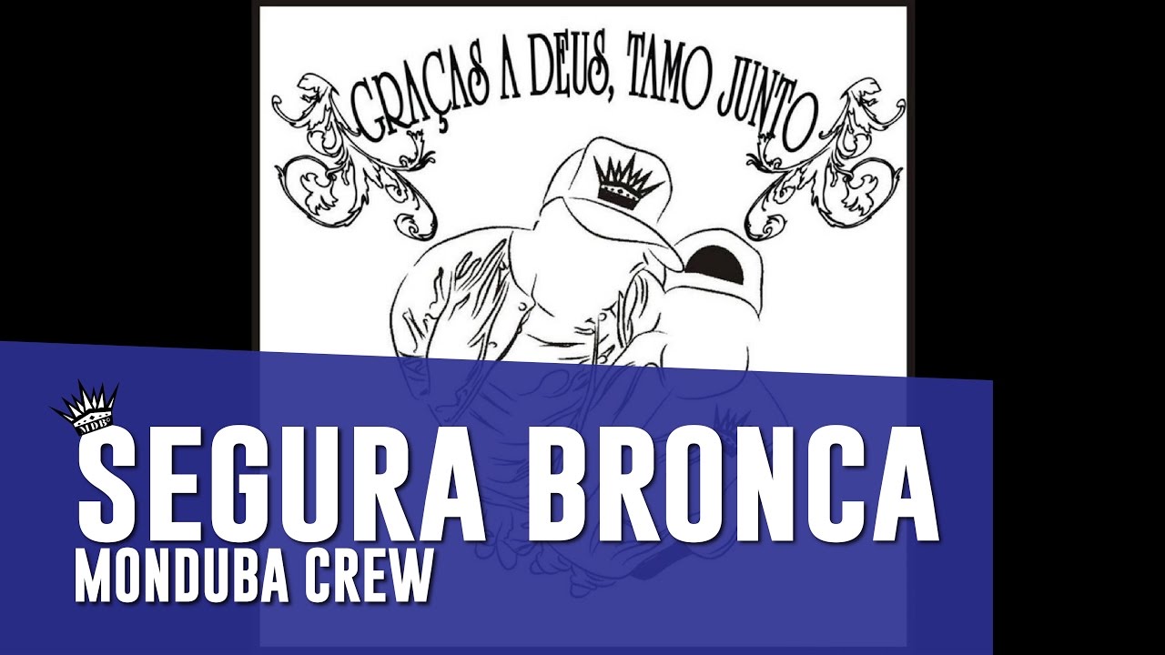 Monduba Crew - 05 - Segura Bronca (GRAÇAS A DEUS, TAMO JUNTO)